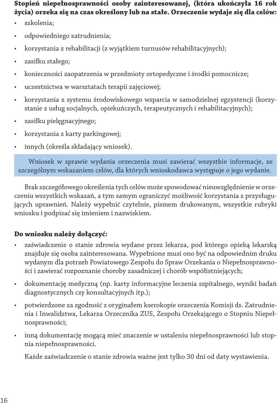 ortopedyczne i środki pomocnicze; uczestnictwa w warsztatach terapii zajęciowej; korzystania z systemu środowiskowego wsparcia w samodzielnej egzystencji (korzystanie z usług socjalnych,