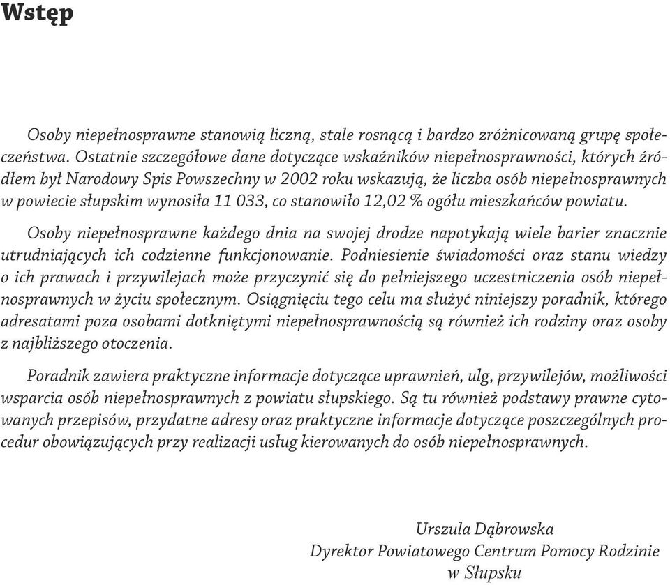 033, co stanowiło 12,02 % ogółu mieszkańców powiatu. Osoby niepełnosprawne każdego dnia na swojej drodze napotykają wiele barier znacznie utrudniających ich codzienne funkcjonowanie.