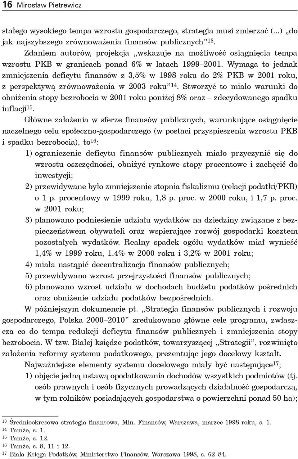 Wymaga to jednak zmniejszenia deficytu finansów z 3,5% w 1998 roku do 2% PKB w 2001 roku, z perspektywą zrównoważenia w 2003 roku 14.