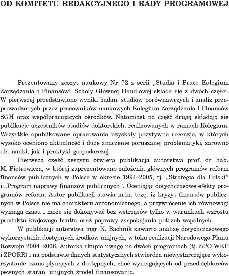 Natomiast na część drugą składają się publikacje uczestników studiów doktorskich, realizowanych w ramach Kolegium.