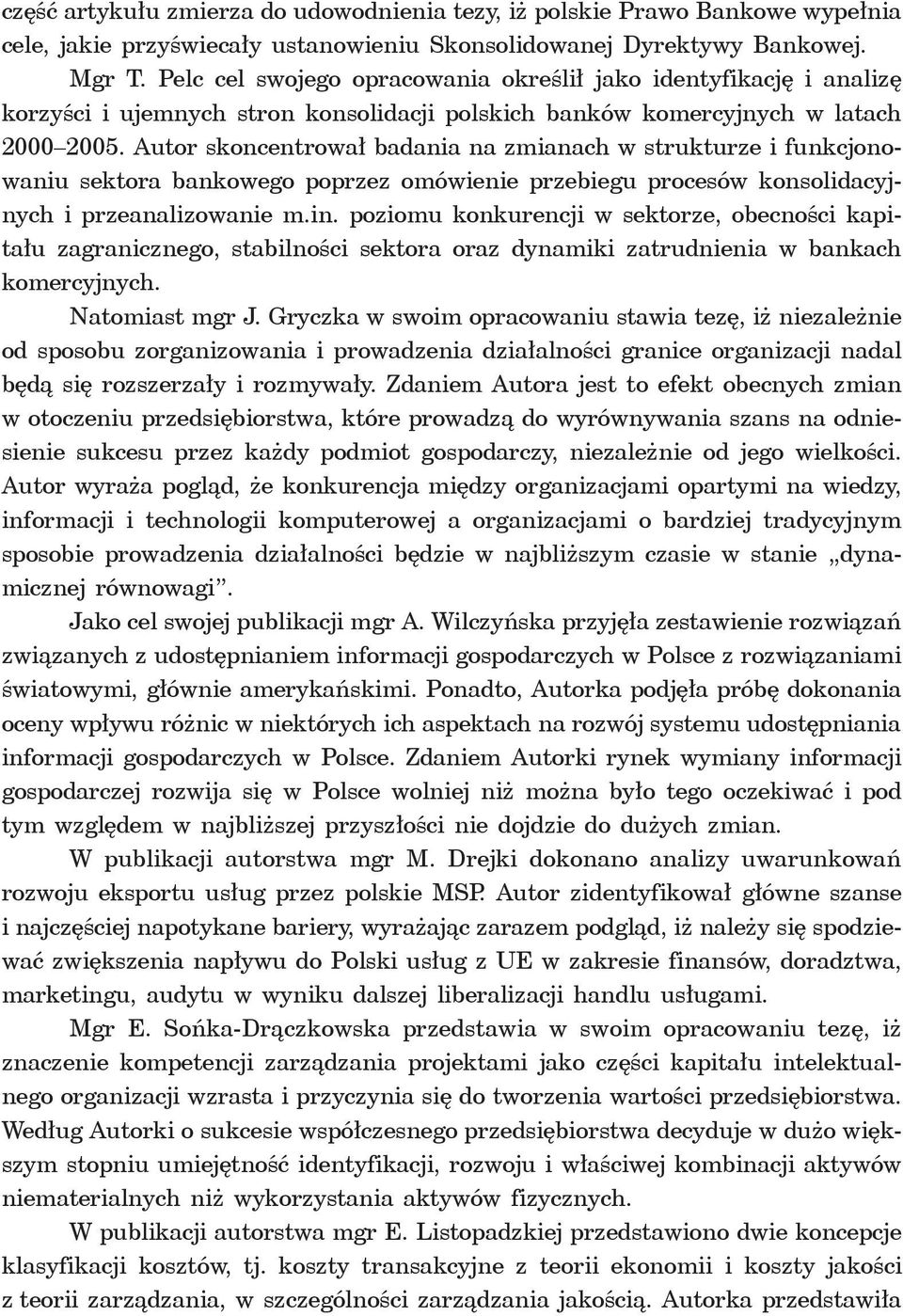 Autor skoncentrował badania na zmianach w strukturze i funkcjonowaniu sektora bankowego poprzez omówienie przebiegu procesów konsolidacyjnych i przeanalizowanie m.in.