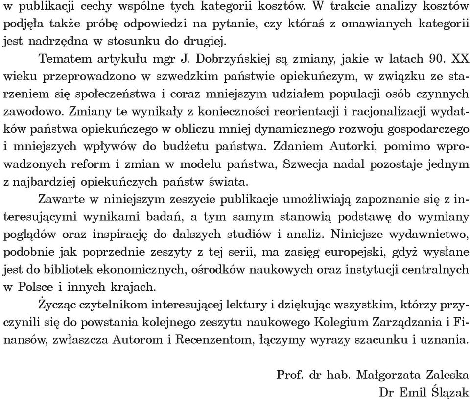 XX wieku przeprowadzono w szwedzkim państwie opiekuńczym, w związku ze starzeniem się społeczeństwa i coraz mniejszym udziałem populacji osób czynnych zawodowo.