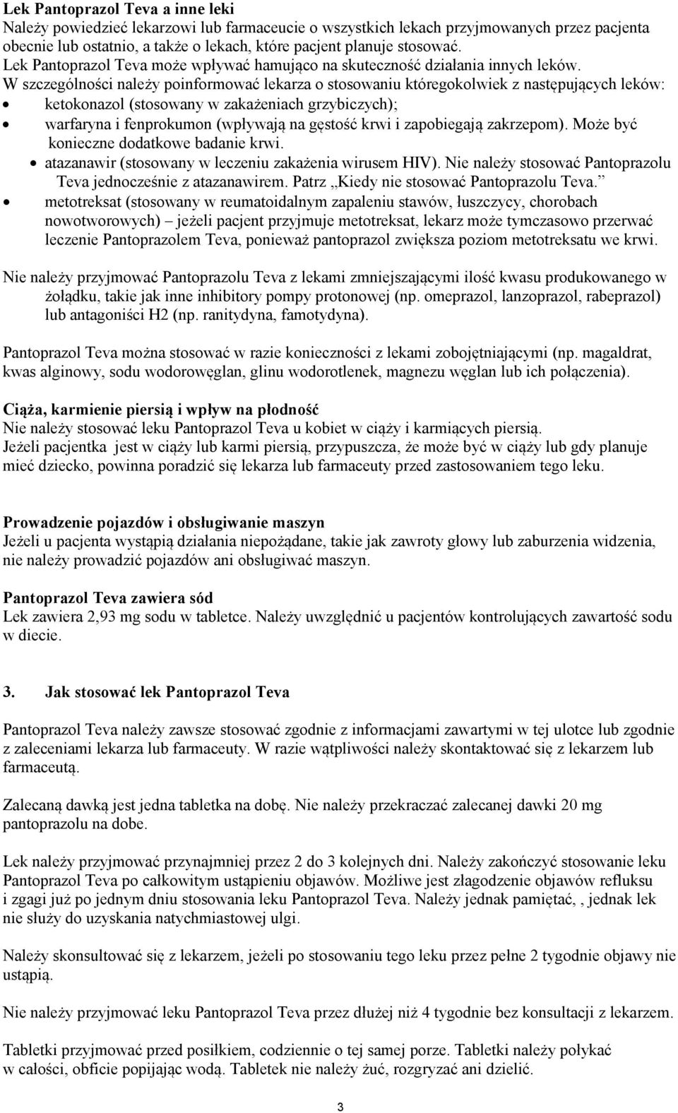 W szczególności należy poinformować lekarza o stosowaniu któregokolwiek z następujących leków: ketokonazol (stosowany w zakażeniach grzybiczych); warfaryna i fenprokumon (wpływają na gęstość krwi i