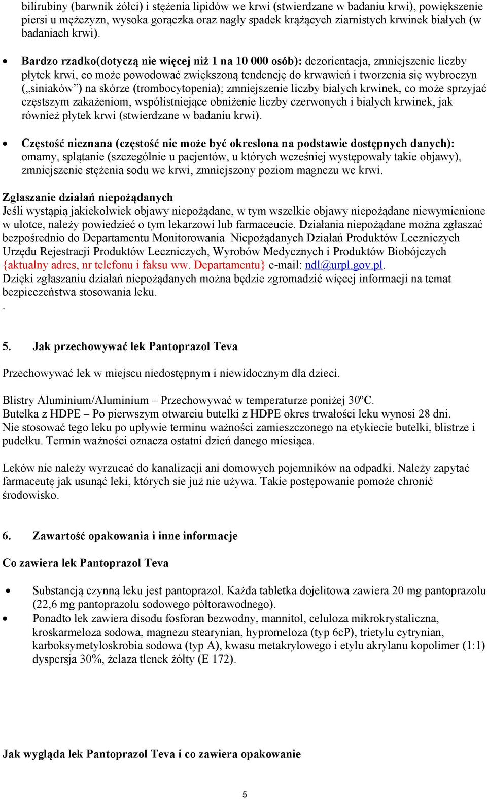 Bardzo rzadko(dotyczą nie więcej niż 1 na 10 000 osób): dezorientacja, zmniejszenie liczby płytek krwi, co może powodować zwiększoną tendencję do krwawień i tworzenia się wybroczyn ( siniaków ) na