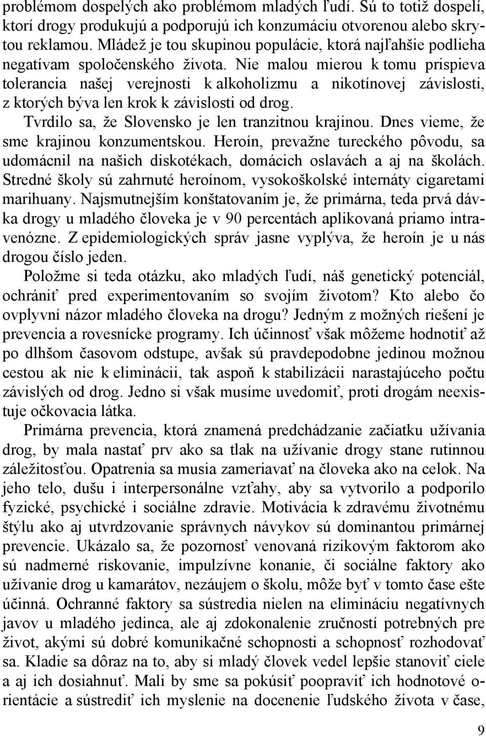 Nie malou mierou k tomu prispieva tolerancia našej verejnosti k alkoholizmu a nikotínovej závislosti, z ktorých býva len krok k závislosti od drog. Tvrdilo sa, že Slovensko je len tranzitnou krajinou.