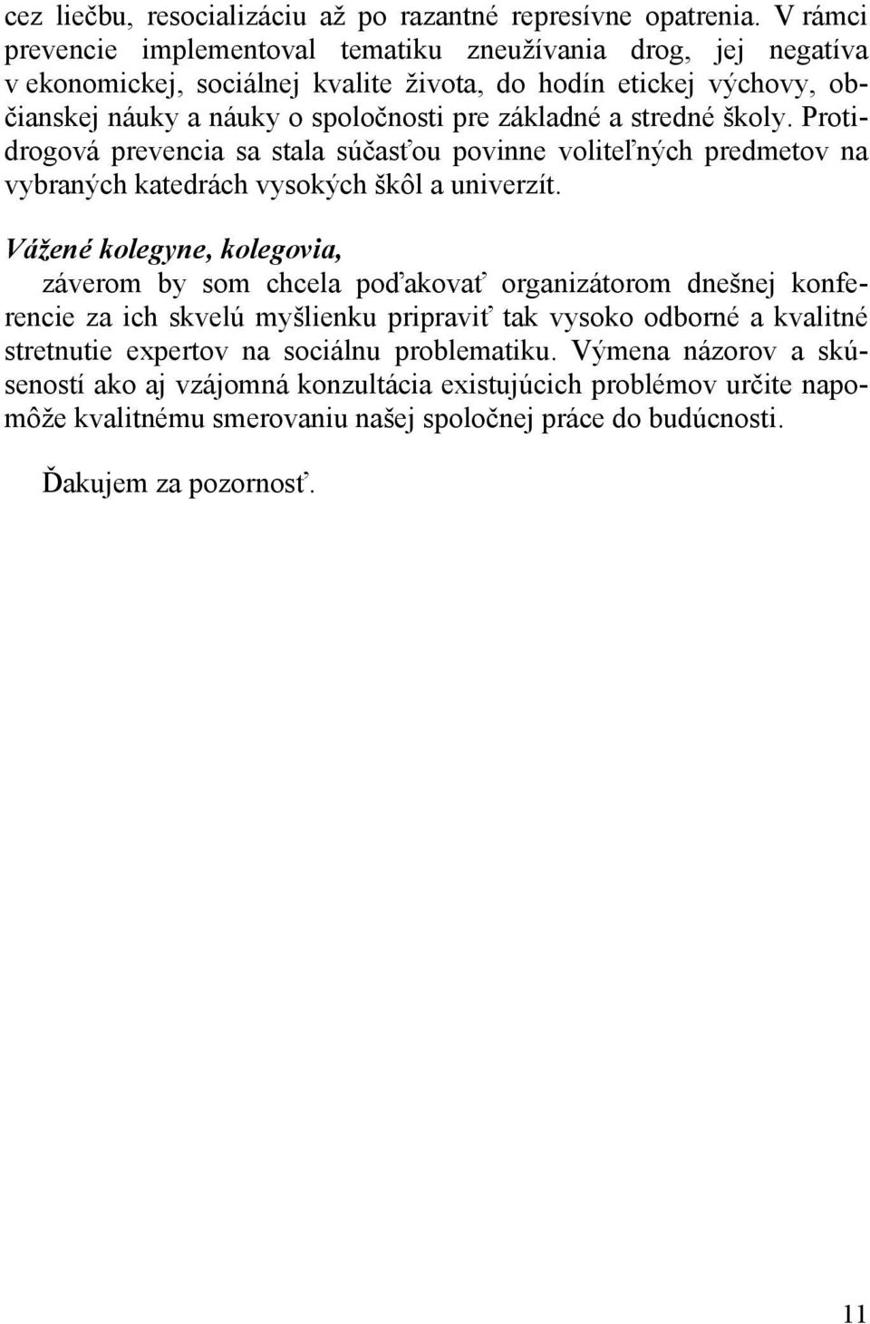 stredné školy. Protidrogová prevencia sa stala súčasťou povinne voliteľných predmetov na vybraných katedrách vysokých škôl a univerzít.