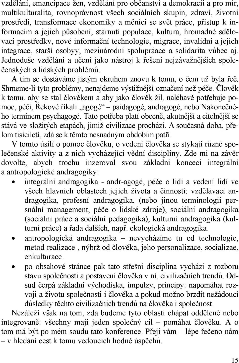 mezinárodní spolupráace a solidarita vůbec aj. Jednoduše vzdělání a učení jako nástroj k řešení nejzávažnějších společenských a lidských problémů.