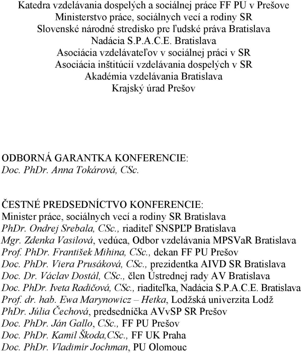 Anna Tokárová, CSc. ČESTNÉ PREDSEDNÍCTVO KONFERENCIE: Minister práce, sociálnych vecí a rodiny SR Bratislava PhDr. Ondrej Srebala, CSc., riaditeľ SNSPĽP Bratislava Mgr.