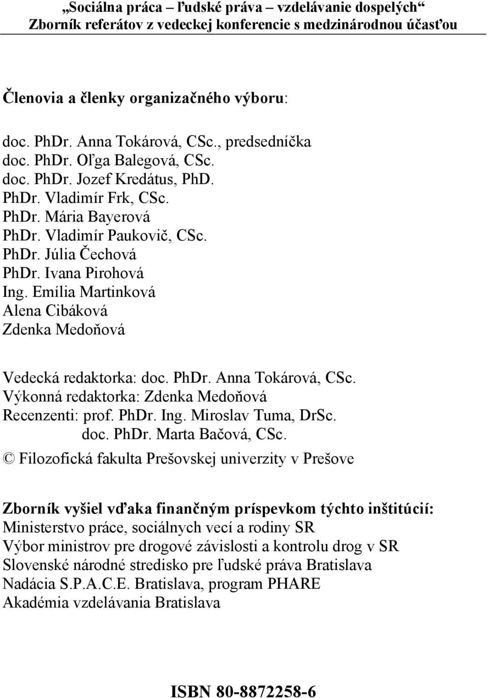 Emília Martinková Alena Cibáková Zdenka Medoňová Vedecká redaktorka: doc. PhDr. Anna Tokárová, CSc. Výkonná redaktorka: Zdenka Medoňová Recenzenti: prof. PhDr. Ing. Miroslav Tuma, DrSc. doc. PhDr. Marta Bačová, CSc.