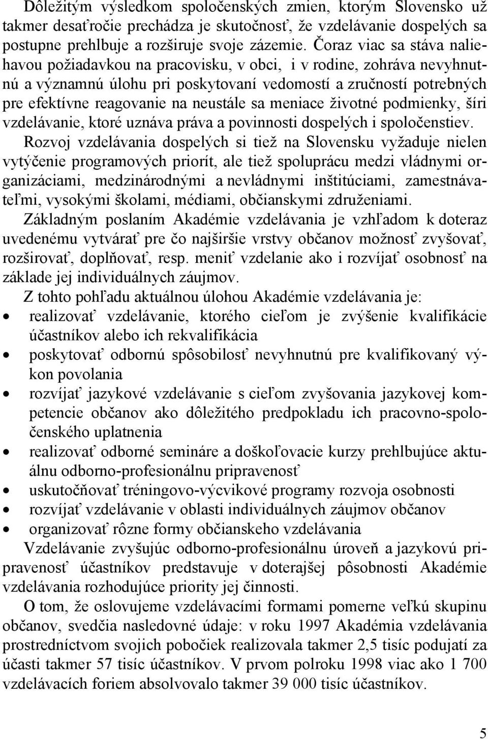 sa meniace životné podmienky, šíri vzdelávanie, ktoré uznáva práva a povinnosti dospelých i spoločenstiev.