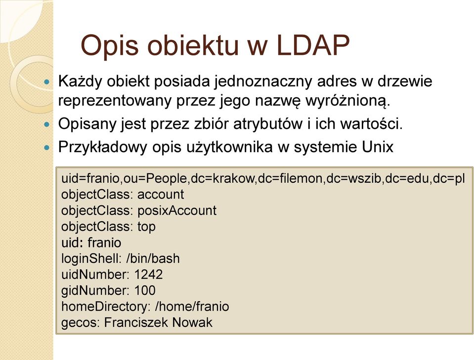 Przykładowy opis użytkownika w systemie Unix uid=franio,ou=people,dc=krakow,dc=filemon,dc=wszib,dc=edu,dc=pl