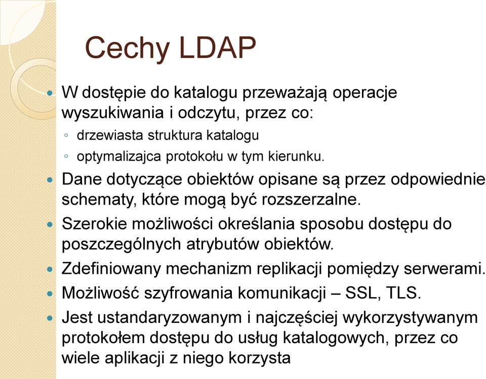 Szerokie możliwości określania sposobu dostępu do poszczególnych atrybutów obiektów. Zdefiniowany mechanizm replikacji pomiędzy serwerami.