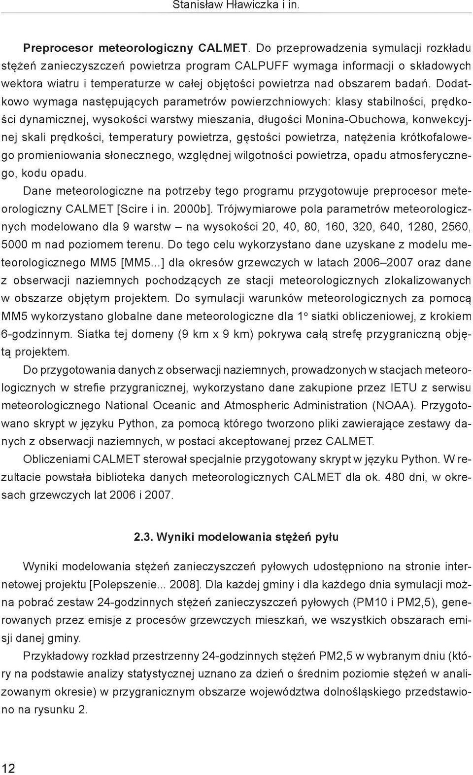 Dodatkowo wymaga następujących parametrów powierzchniowych: klasy stabilności, prędkości dynamicznej, wysokości warstwy mieszania, długości Monina-Obuchowa, konwekcyjnej skali prędkości, temperatury