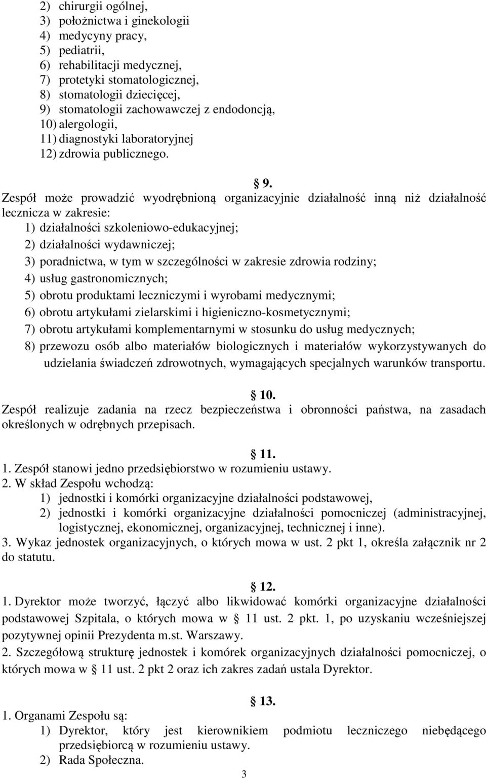 Zespół może prowadzić wyodrębnioną organizacyjnie działalność inną niż działalność lecznicza w zakresie: 1) działalności szkoleniowo-edukacyjnej; 2) działalności wydawniczej; 3) poradnictwa, w tym w