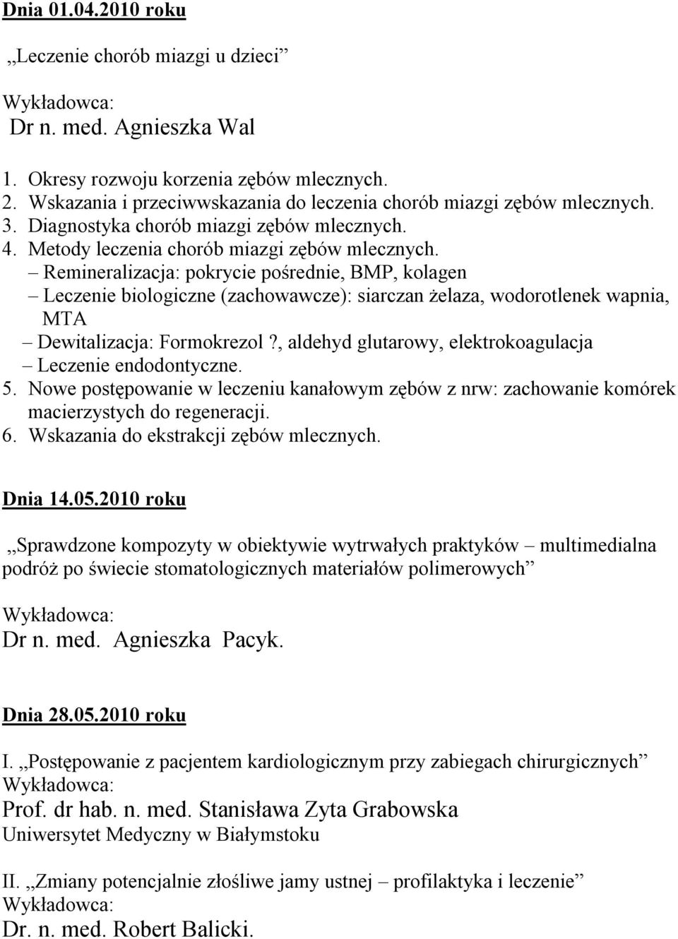 Remineralizacja: pokrycie pośrednie, BMP, kolagen Leczenie biologiczne (zachowawcze): siarczan żelaza, wodorotlenek wapnia, MTA Dewitalizacja: Formokrezol?