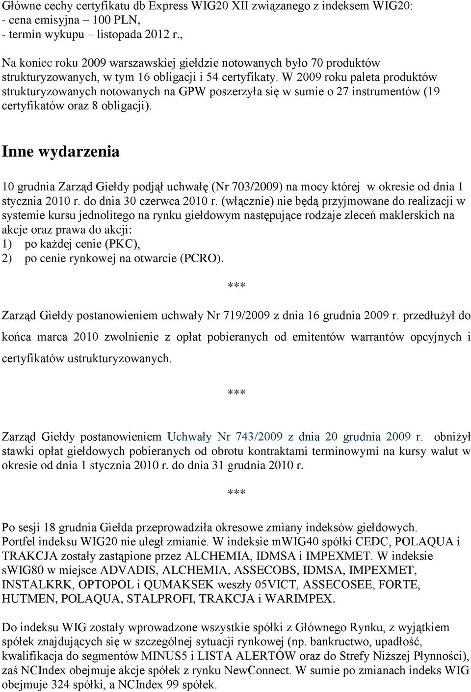 W 2009 roku paleta produktów strukturyzowanych notowanych na GPW poszerzyła się w sumie o 27 instrumentów (19 certyfikatów oraz 8 obligacji).