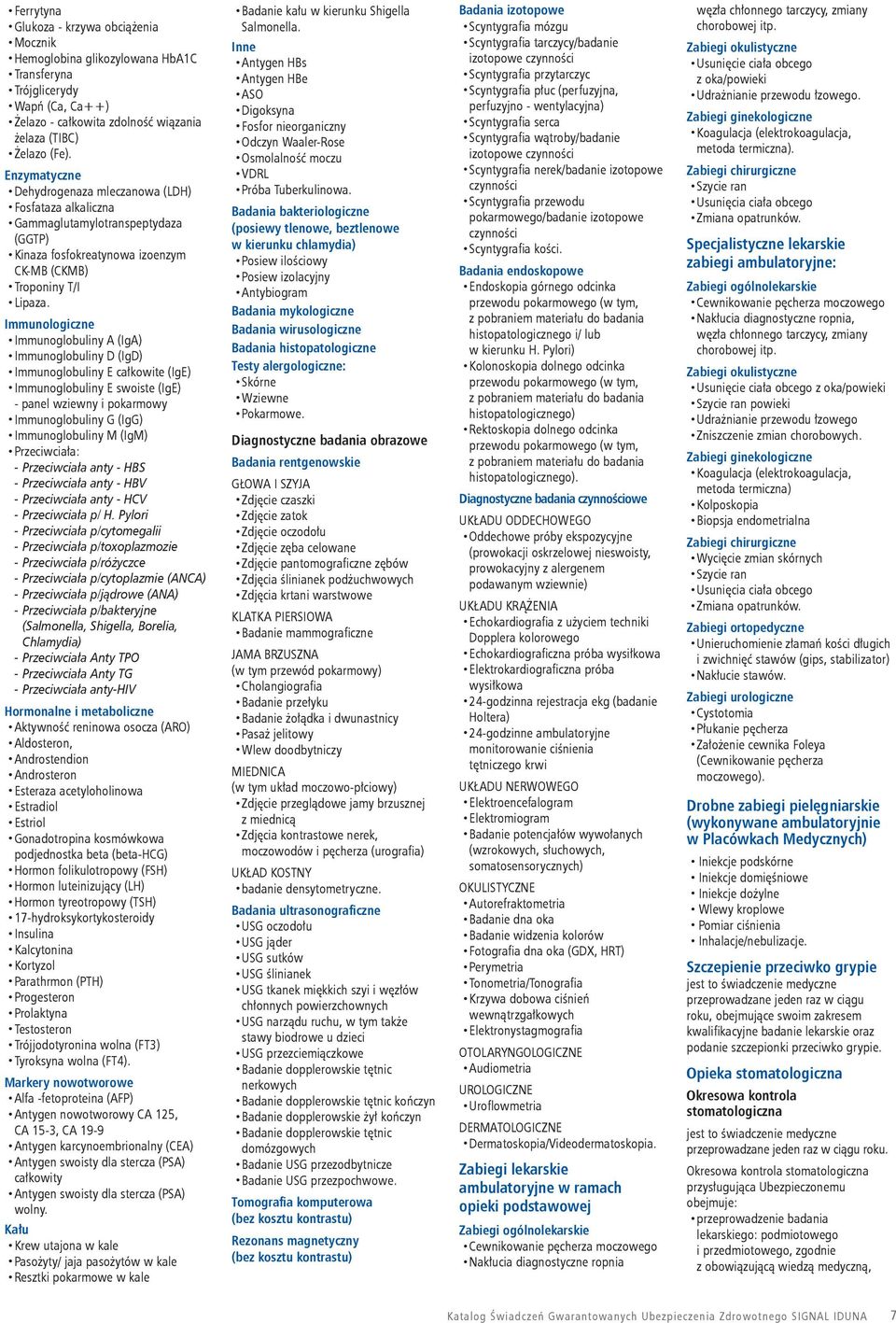 Immunoogiczne Immunogobuiny A (IgA) Immunogobuiny D (IgD) Immunogobuiny E całkowite (IgE) Immunogobuiny E swoiste (IgE) - pane wziewny i pokarmowy Immunogobuiny G (IgG) Immunogobuiny M (IgM)
