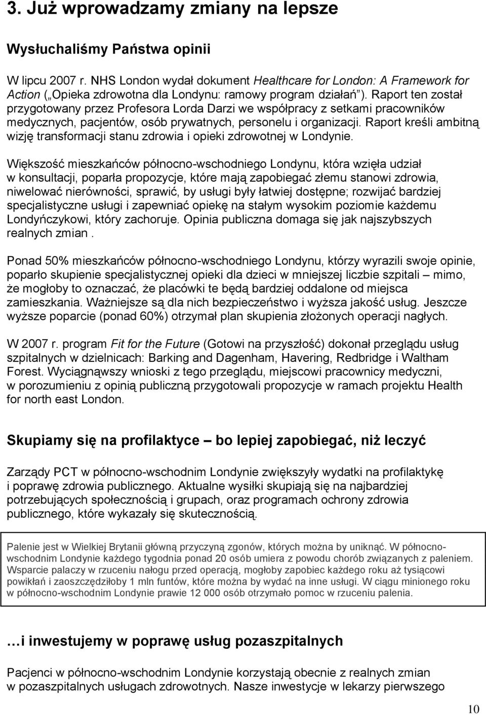 Raport ten został przygotowany przez Profesora Lorda Darzi we współpracy z setkami pracowników medycznych, pacjentów, osób prywatnych, personelu i organizacji.