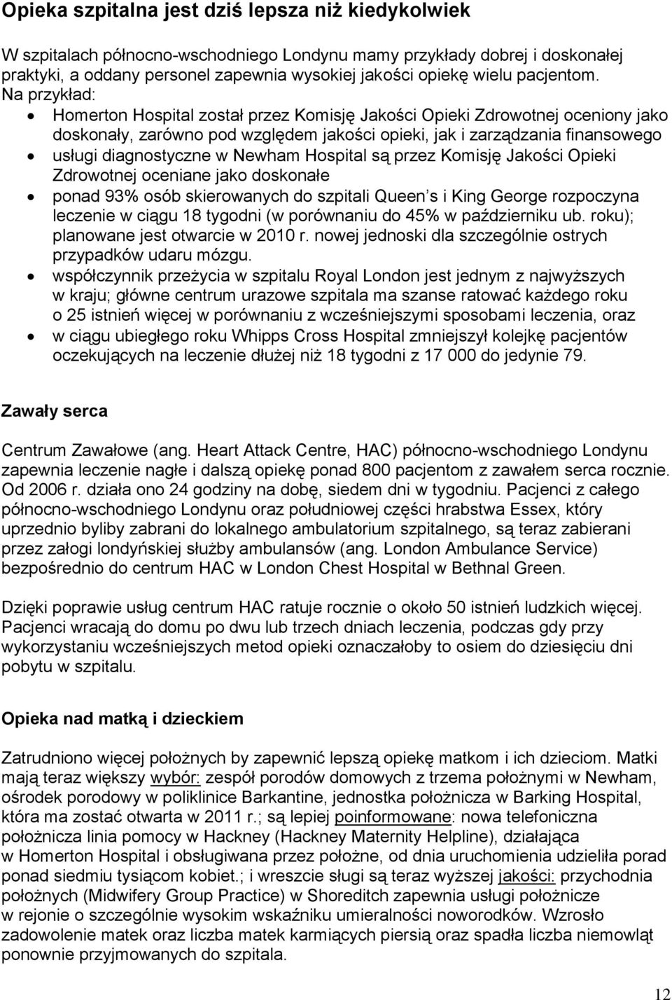 Na przykład: Homerton Hospital został przez Komisję Jakości Opieki Zdrowotnej oceniony jako doskonały, zarówno pod względem jakości opieki, jak i zarządzania finansowego usługi diagnostyczne w Newham