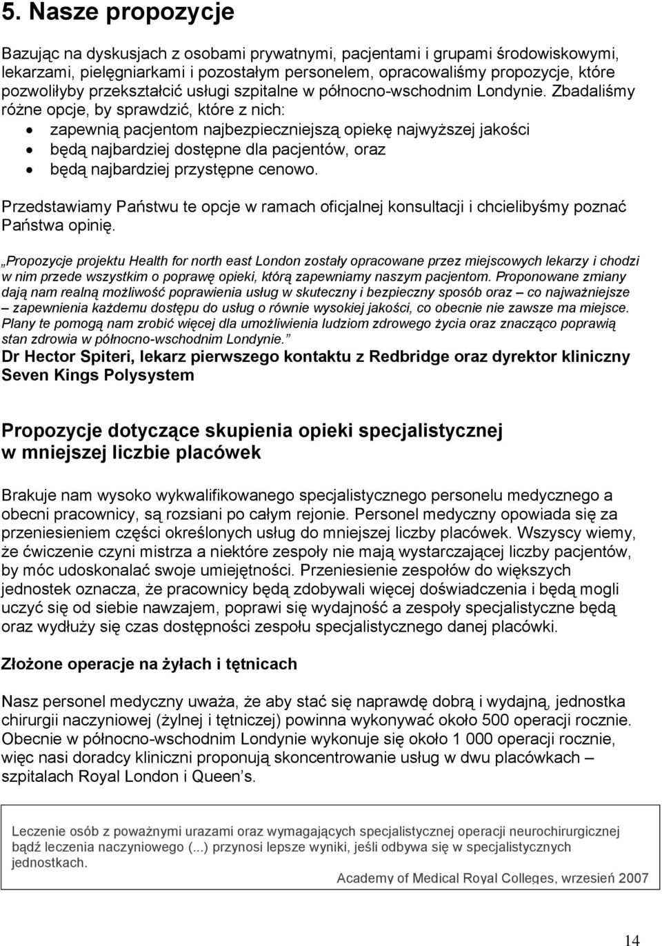 Zbadaliśmy różne opcje, by sprawdzić, które z nich: zapewnią pacjentom najbezpieczniejszą opiekę najwyższej jakości będą najbardziej dostępne dla pacjentów, oraz będą najbardziej przystępne cenowo.