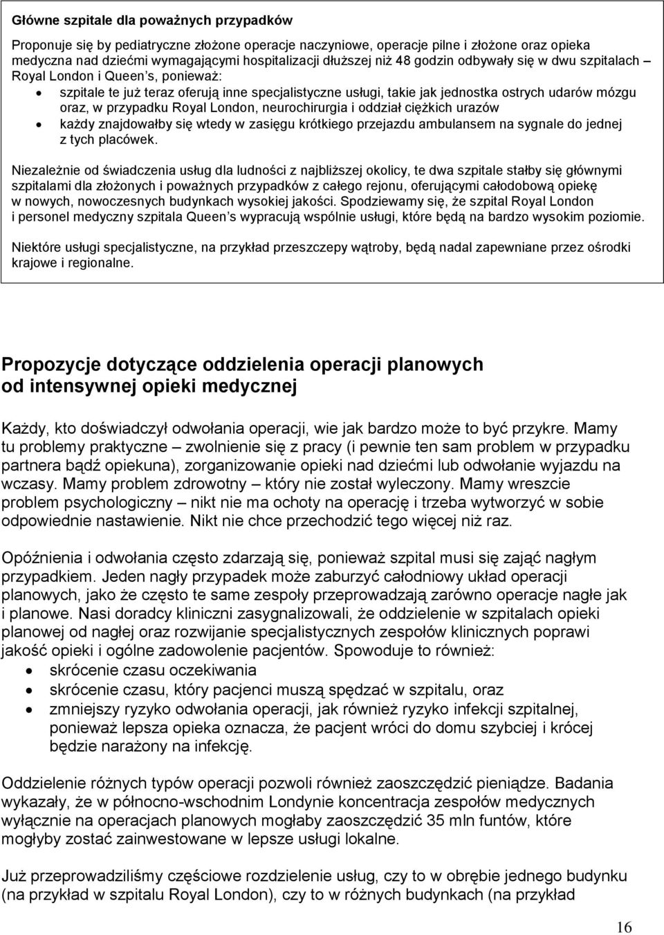 London, neurochirurgia i oddział ciężkich urazów każdy znajdowałby się wtedy w zasięgu krótkiego przejazdu ambulansem na sygnale do jednej z tych placówek.