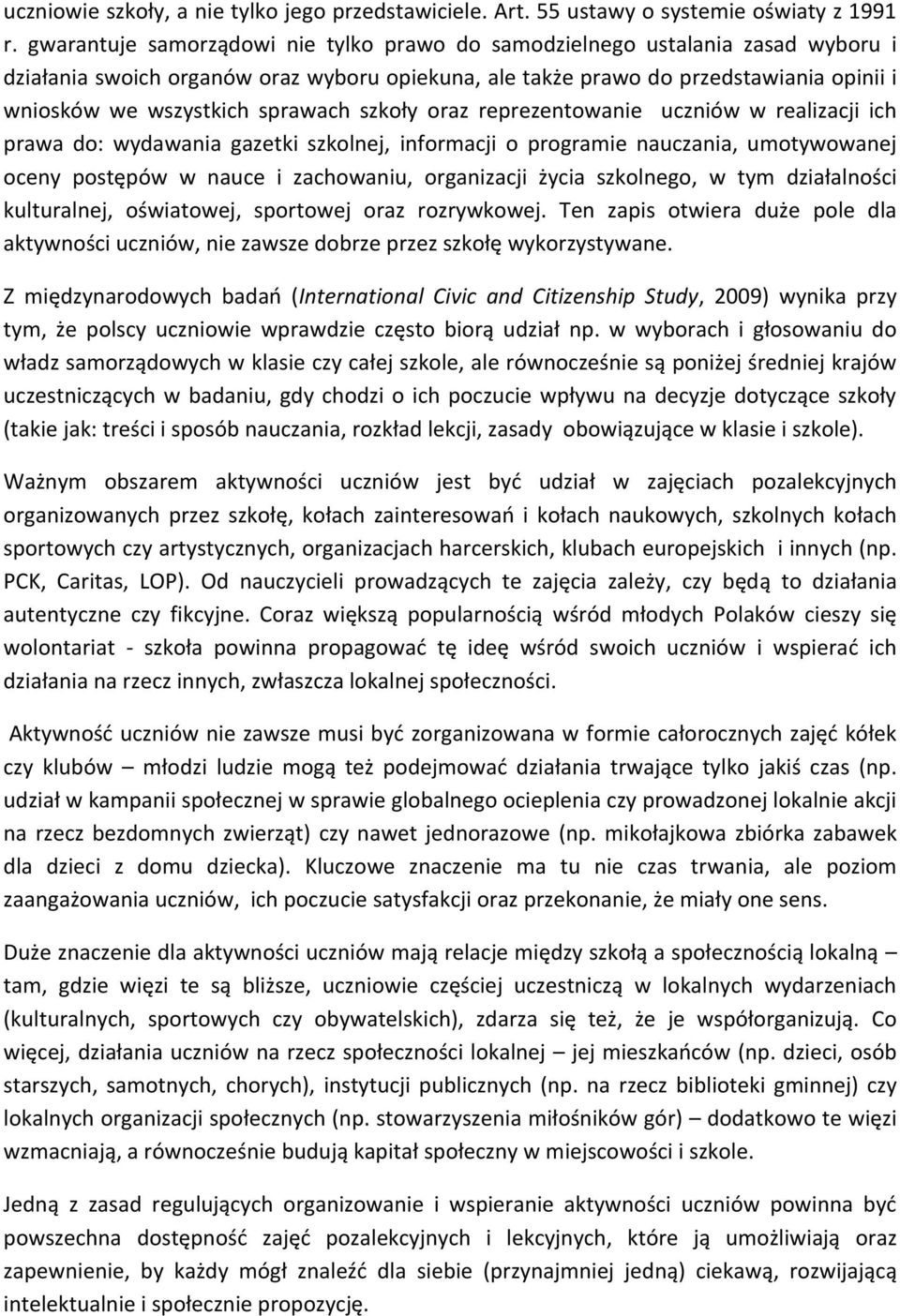 sprawach szkoły oraz reprezentowanie uczniów w realizacji ich prawa do: wydawania gazetki szkolnej, informacji o programie nauczania, umotywowanej oceny postępów w nauce i zachowaniu, organizacji