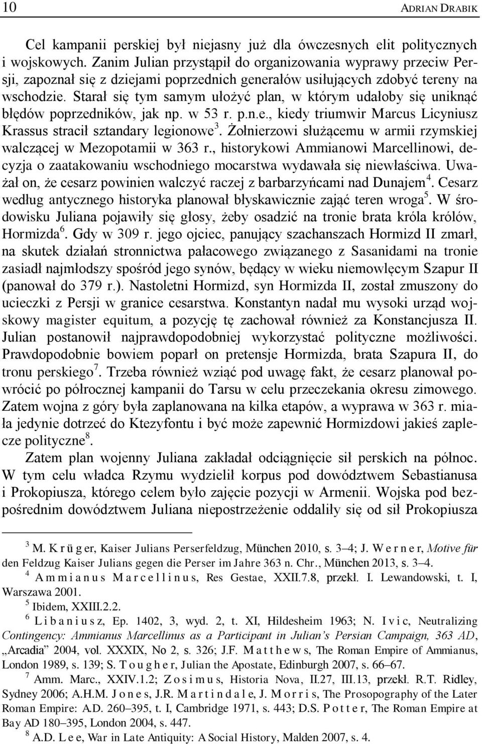 Starał się tym samym ułożyć plan, w którym udałoby się uniknąć błędów poprzedników, jak np. w 53 r. p.n.e., kiedy triumwir Marcus Licyniusz Krassus stracił sztandary legionowe 3.