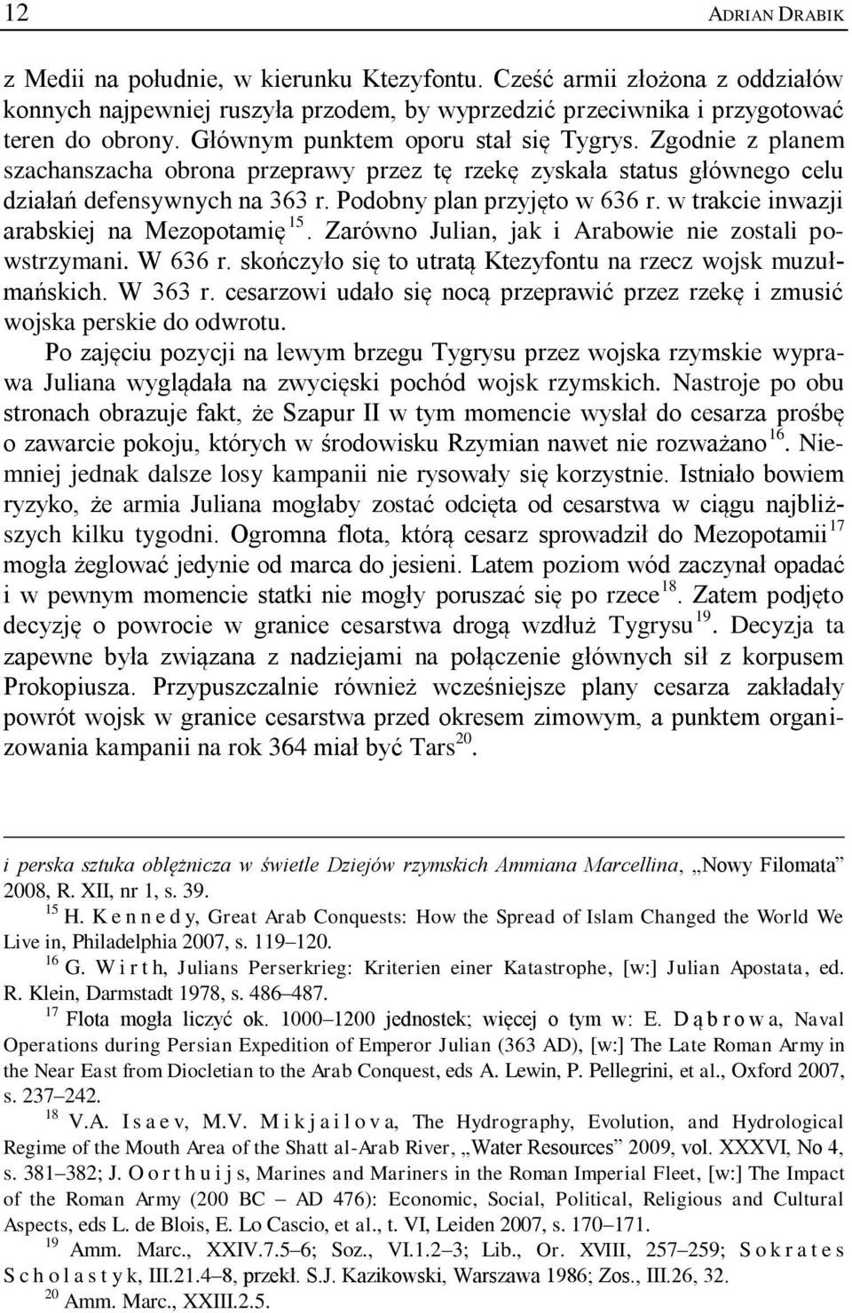 w trakcie inwazji arabskiej na Mezopotamię 15. Zarówno Julian, jak i Arabowie nie zostali powstrzymani. W 636 r. skończyło się to utratą Ktezyfontu na rzecz wojsk muzułmańskich. W 363 r.