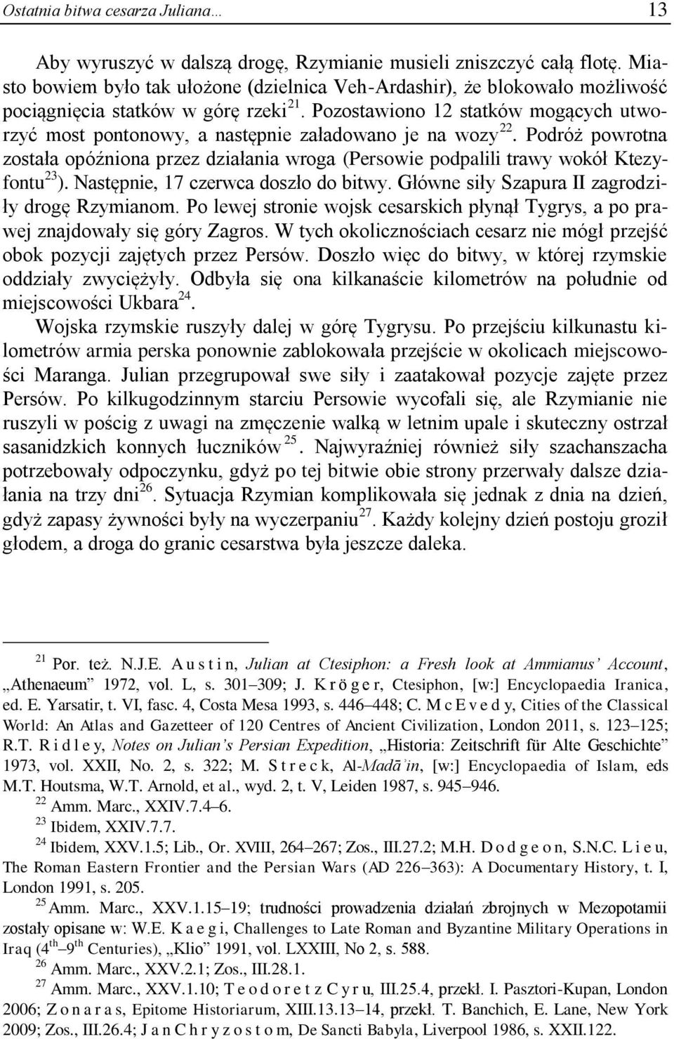Pozostawiono 12 statków mogących utworzyć most pontonowy, a następnie załadowano je na wozy 22. Podróż powrotna została opóźniona przez działania wroga (Persowie podpalili trawy wokół Ktezyfontu 23 ).