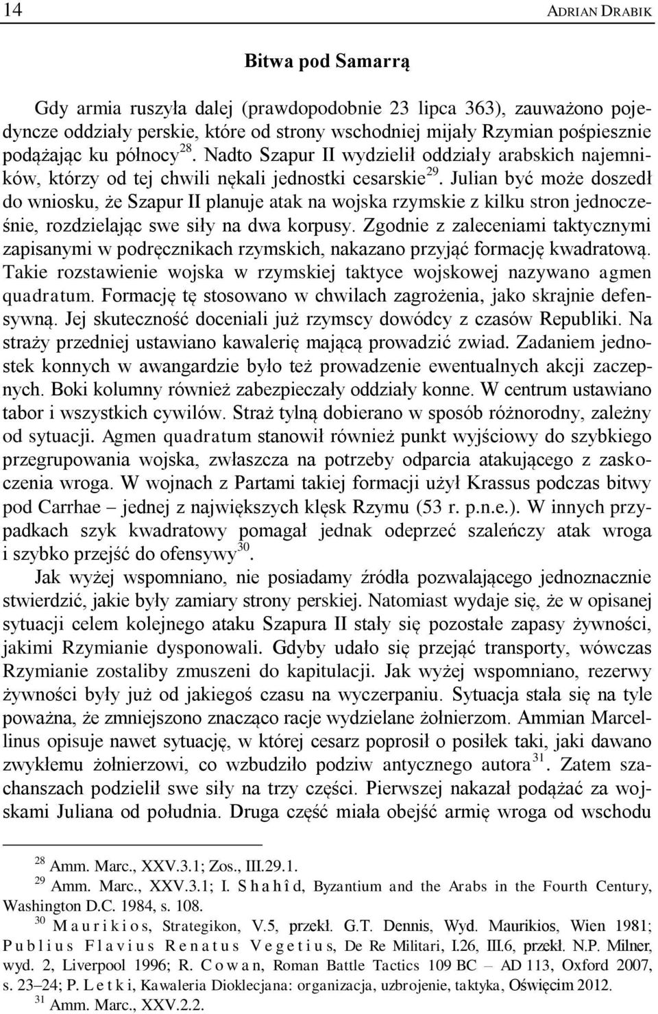 Julian być może doszedł do wniosku, że Szapur II planuje atak na wojska rzymskie z kilku stron jednocześnie, rozdzielając swe siły na dwa korpusy.