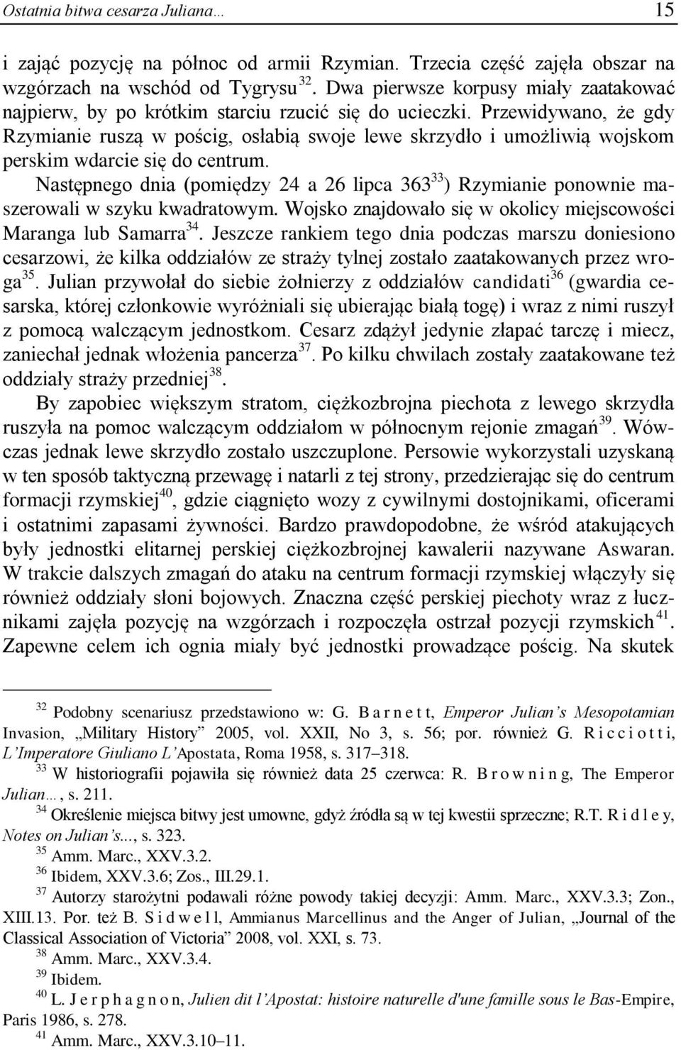 Przewidywano, że gdy Rzymianie ruszą w pościg, osłabią swoje lewe skrzydło i umożliwią wojskom perskim wdarcie się do centrum.