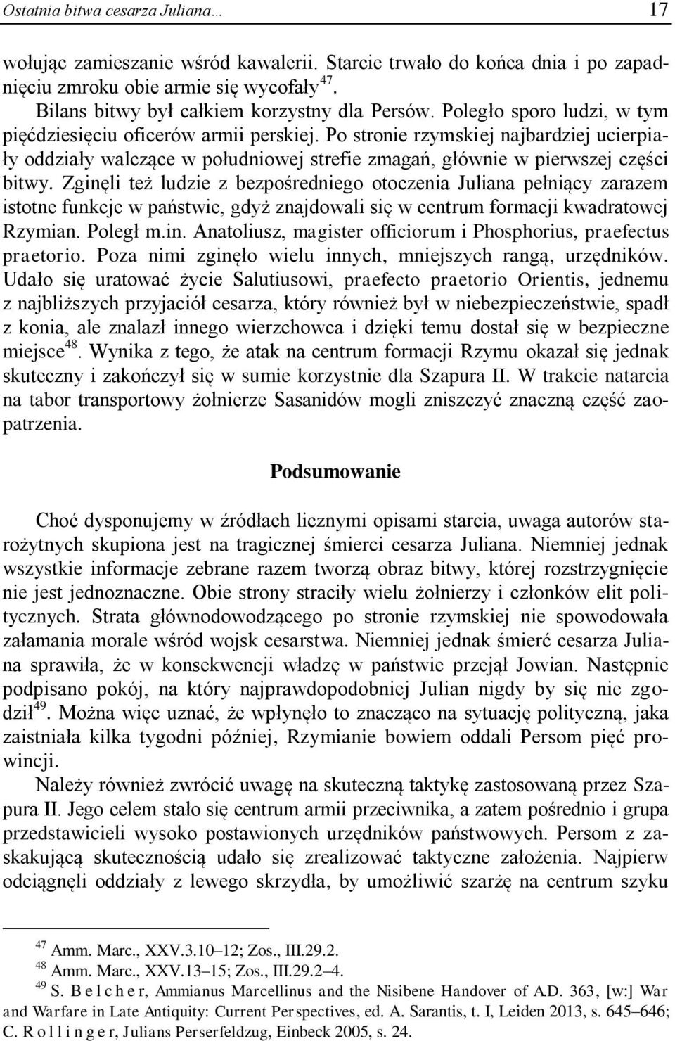 Zginęli też ludzie z bezpośredniego otoczenia Juliana pełniący zarazem istotne funkcje w państwie, gdyż znajdowali się w centrum formacji kwadratowej Rzymian. Poległ m.in. Anatoliusz, magister officiorum i Phosphorius, praefectus praetorio.
