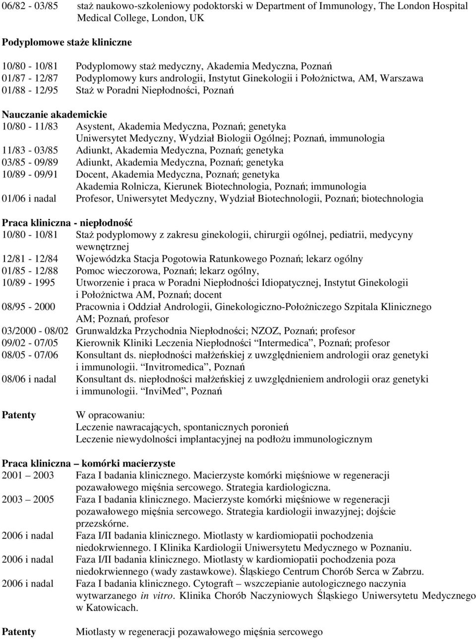 Asystent, Akademia Medyczna, Poznań; genetyka Uniwersytet Medyczny, Wydział Biologii Ogólnej; Poznań, immunologia 11/83-03/85 Adiunkt, Akademia Medyczna, Poznań; genetyka 03/85-09/89 Adiunkt,