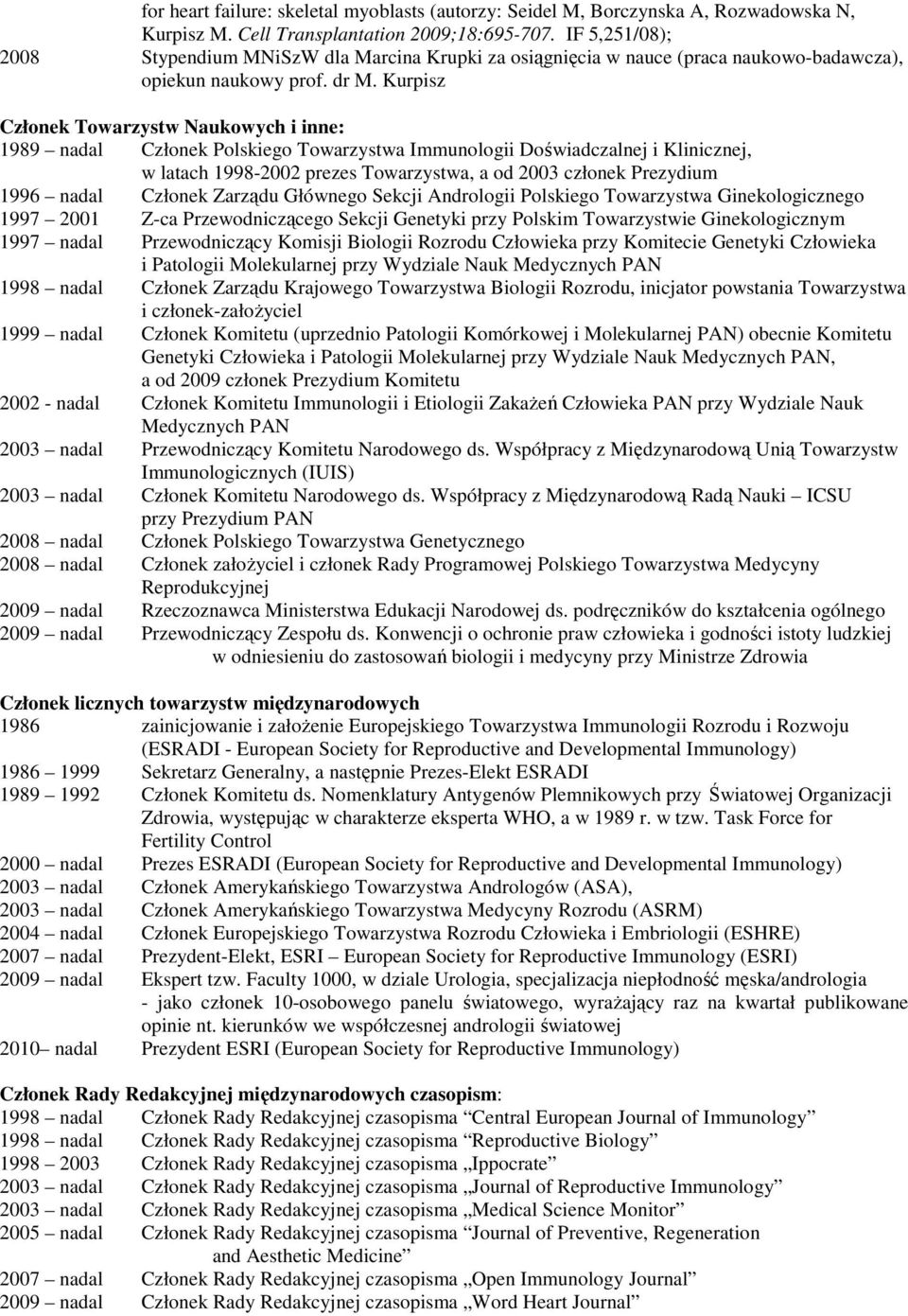 Kurpisz Członek Towarzystw Naukowych i inne: 1989 nadal Członek Polskiego Towarzystwa Immunologii Doświadczalnej i Klinicznej, w latach 1998-2002 prezes Towarzystwa, a od 2003 członek Prezydium 1996