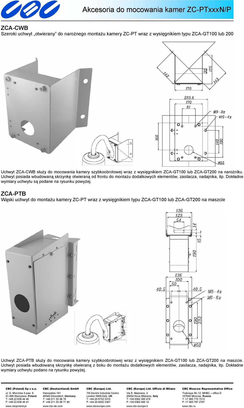 ZCA-PTB Wąski uchwyt do montażu kamery ZC-PT wraz z wysięgnikiem typu ZCA-GT100 lub ZCA-GT200 na maszcie Uchwyt ZCA-PTB służy do mocowania kamery szybkoobrotowej wraz z wysięgnikiem ZCA-GT100 lub