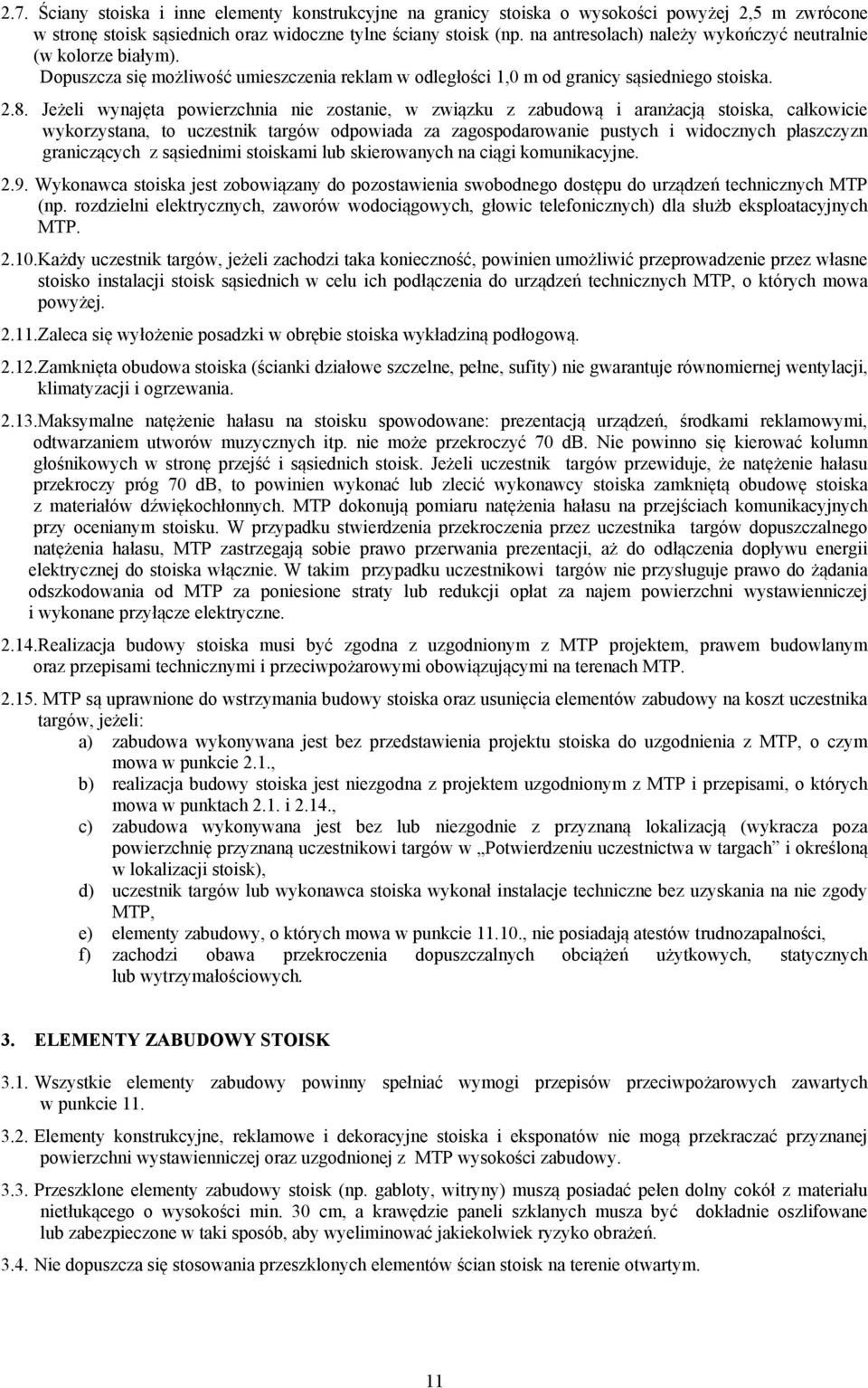 Jeżeli wynajęta powierzchnia nie zostanie, w związku z zabudową i aranżacją stoiska, całkowicie wykorzystana, to uczestnik targów odpowiada za zagospodarowanie pustych i widocznych płaszczyzn