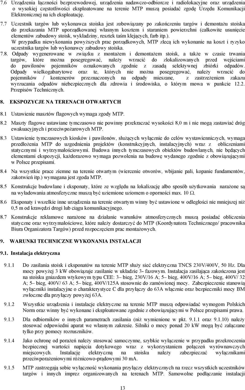 7 Uczestnik targów lub wykonawca stoiska jest zobowiązany po zakończeniu targów i deontażu stoiska do przekazania MTP uporządkowanej własny koszte i staranie powierzchni (całkowite usunięcie eleentów