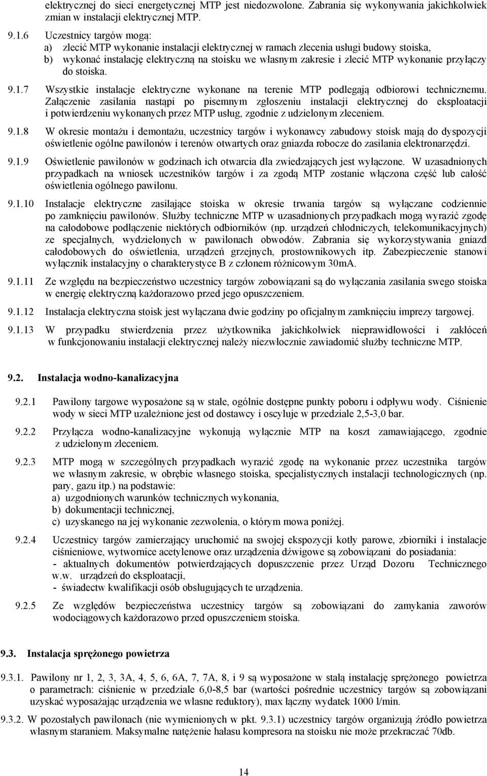 przyłączy do stoiska. 9.1.7 Wszystkie instalacje elektryczne wykonane na terenie MTP podlegają odbiorowi techniczneu.