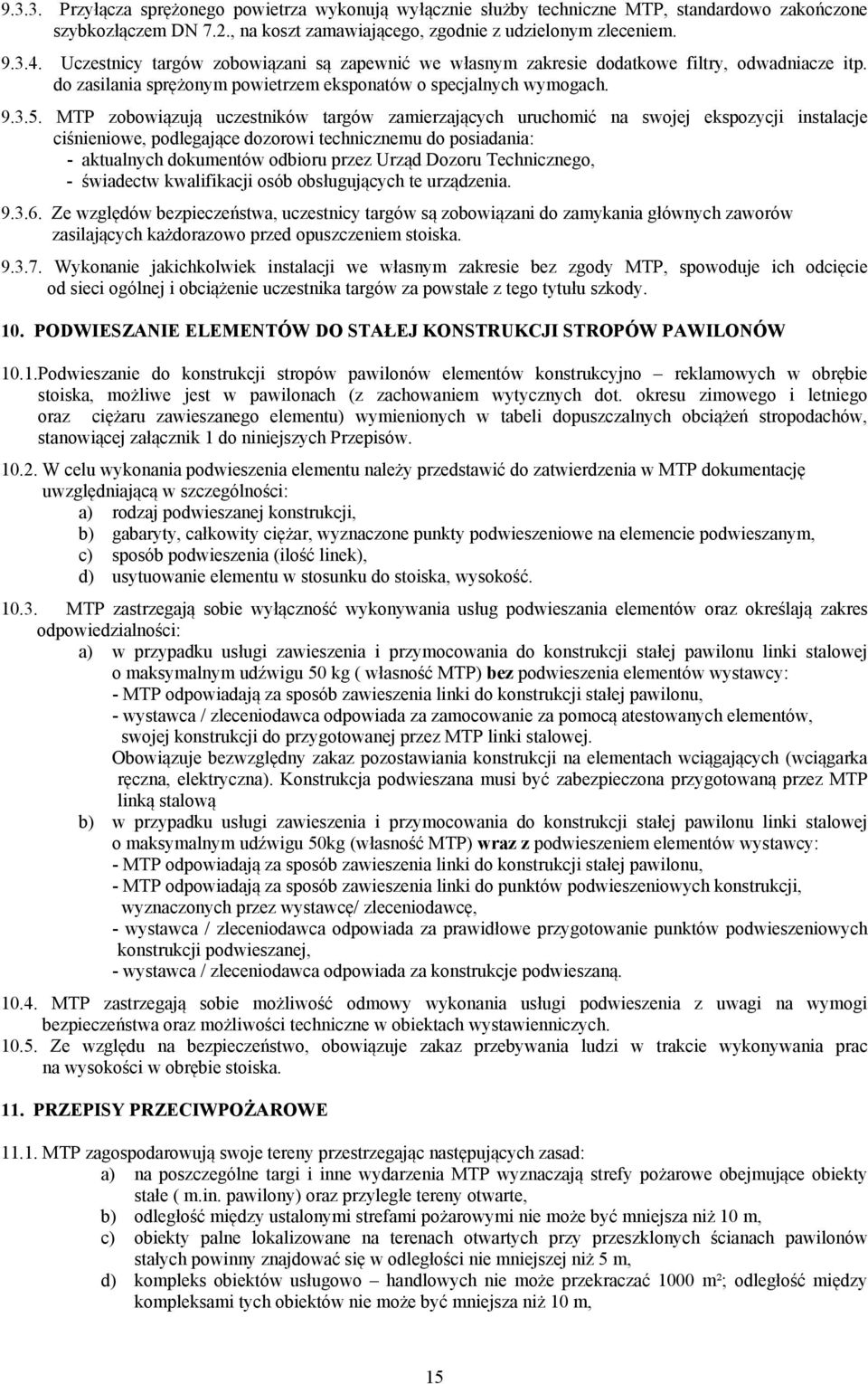 MTP zobowiązują uczestników targów zaierzających uruchoić na swojej ekspozycji instalacje ciśnieniowe, podlegające dozorowi techniczneu do posiadania: - aktualnych dokuentów odbioru przez Urząd