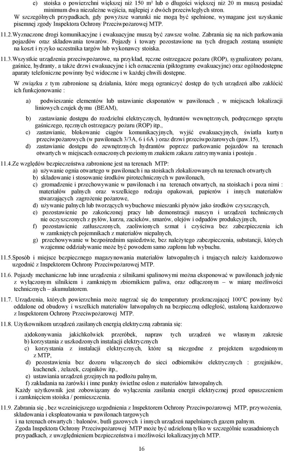 Wyznaczone drogi kounikacyjne i ewakuacyjne uszą być zawsze wolne. Zabrania się na nich parkowania pojazdów oraz składowania towarów.