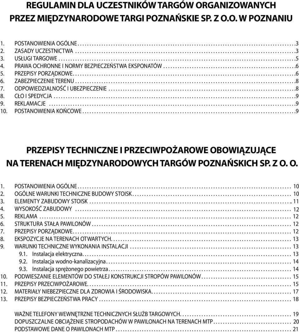 POSTANOWIENIA KOŃCOWE...9 PRZEPISY TECHNICZNE I PRZECIWPOŻAROWE OBOWIĄZUJĄCE NA TERENACH MIĘDZYNARODOWYCH TARGÓW POZNAŃSKICH SP. Z O. O. 1. POSTANOWIENIA OGÓLNE... 10 2.