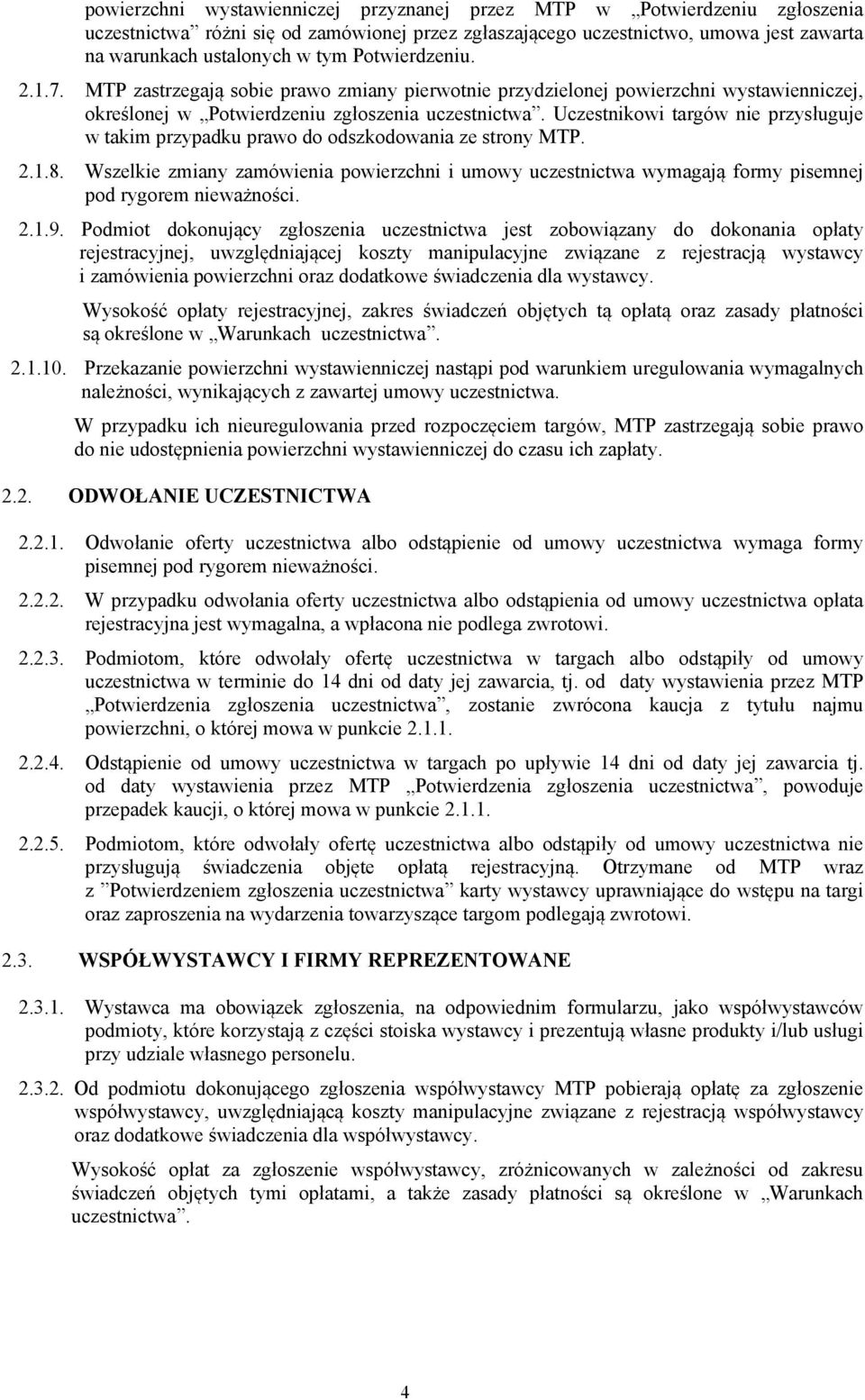 Uczestnikowi targów nie przysługuje w taki przypadku prawo do odszkodowania ze strony MTP. 2.1.8. Wszelkie ziany zaówienia powierzchni i uowy uczestnictwa wyagają fory pisenej pod rygore nieważności.