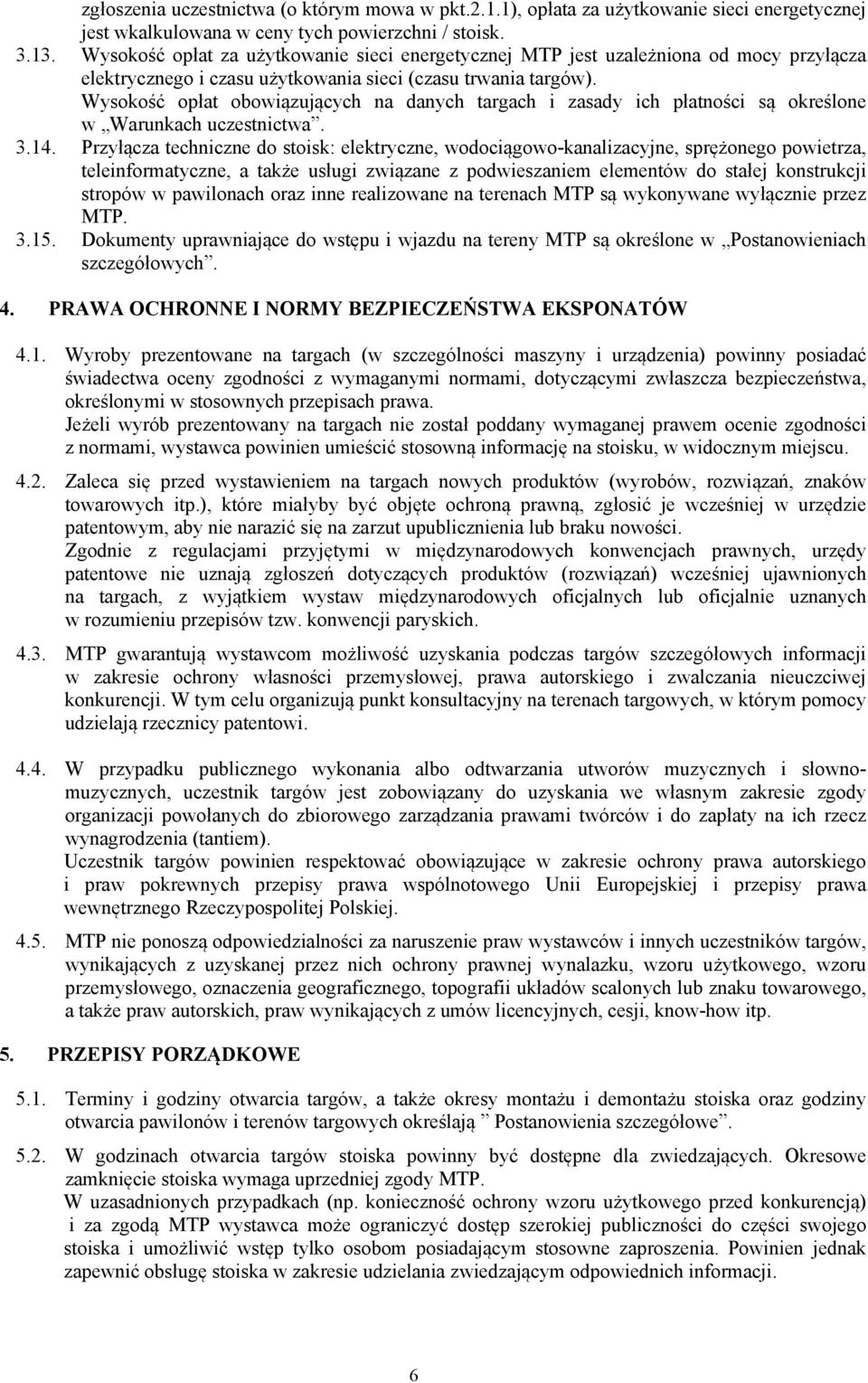 Wysokość opłat obowiązujących na danych targach i zasady ich płatności są określone w Warunkach uczestnictwa. 3.14.