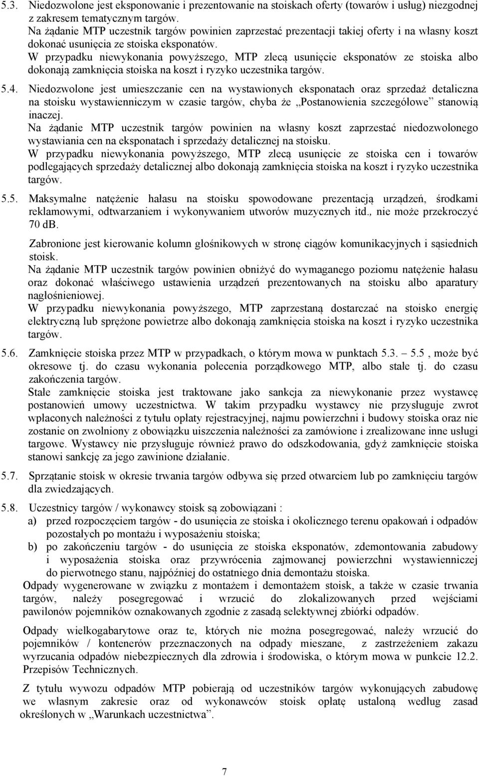 W przypadku niewykonania powyższego, MTP zlecą usunięcie eksponatów ze stoiska albo dokonają zaknięcia stoiska na koszt i ryzyko uczestnika targów. 5.4.