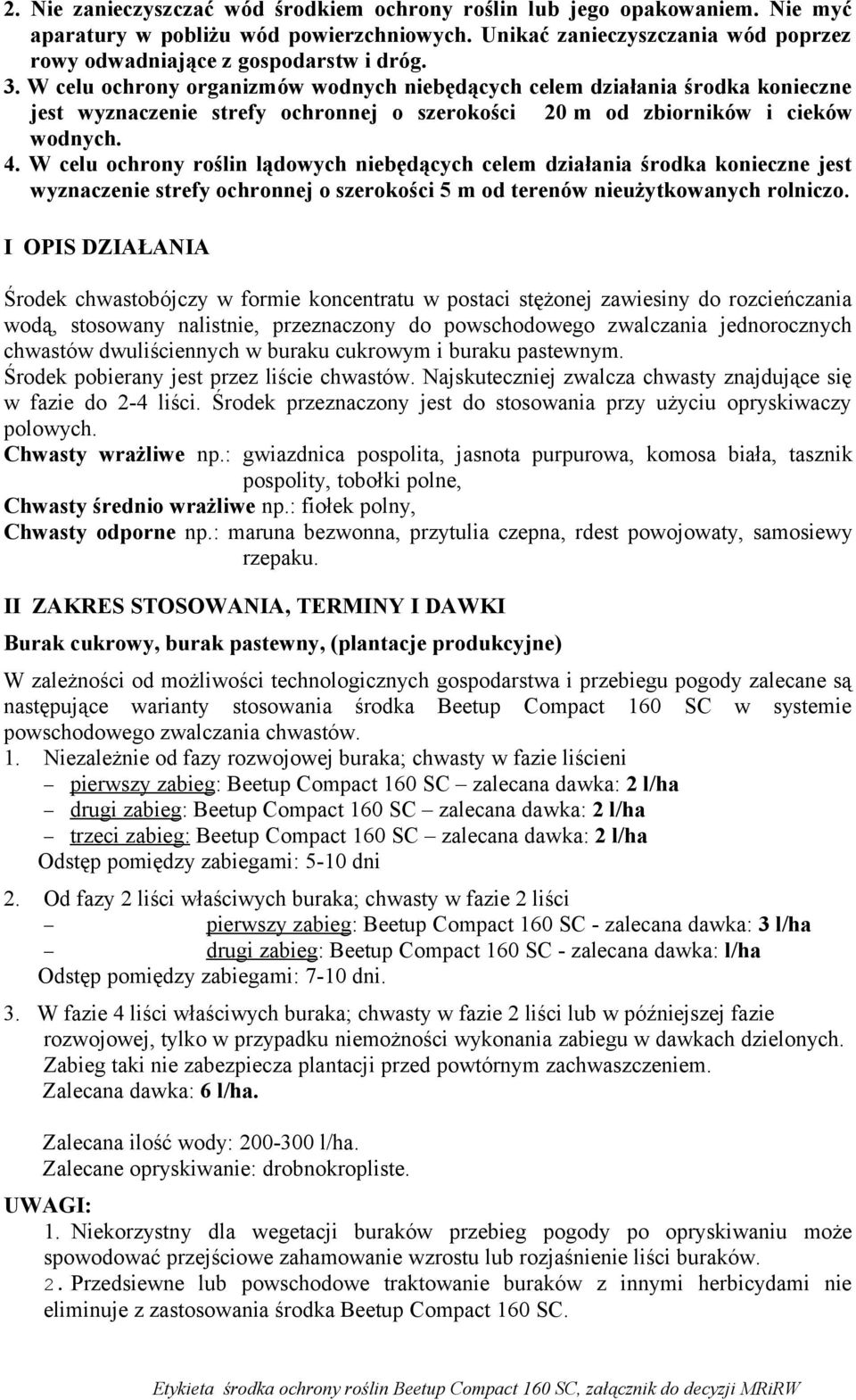 W celu ochrony roślin lądowych niebędących celem działania środka konieczne jest wyznaczenie strefy ochronnej o szerokości 5 m od terenów nieużytkowanych rolniczo.