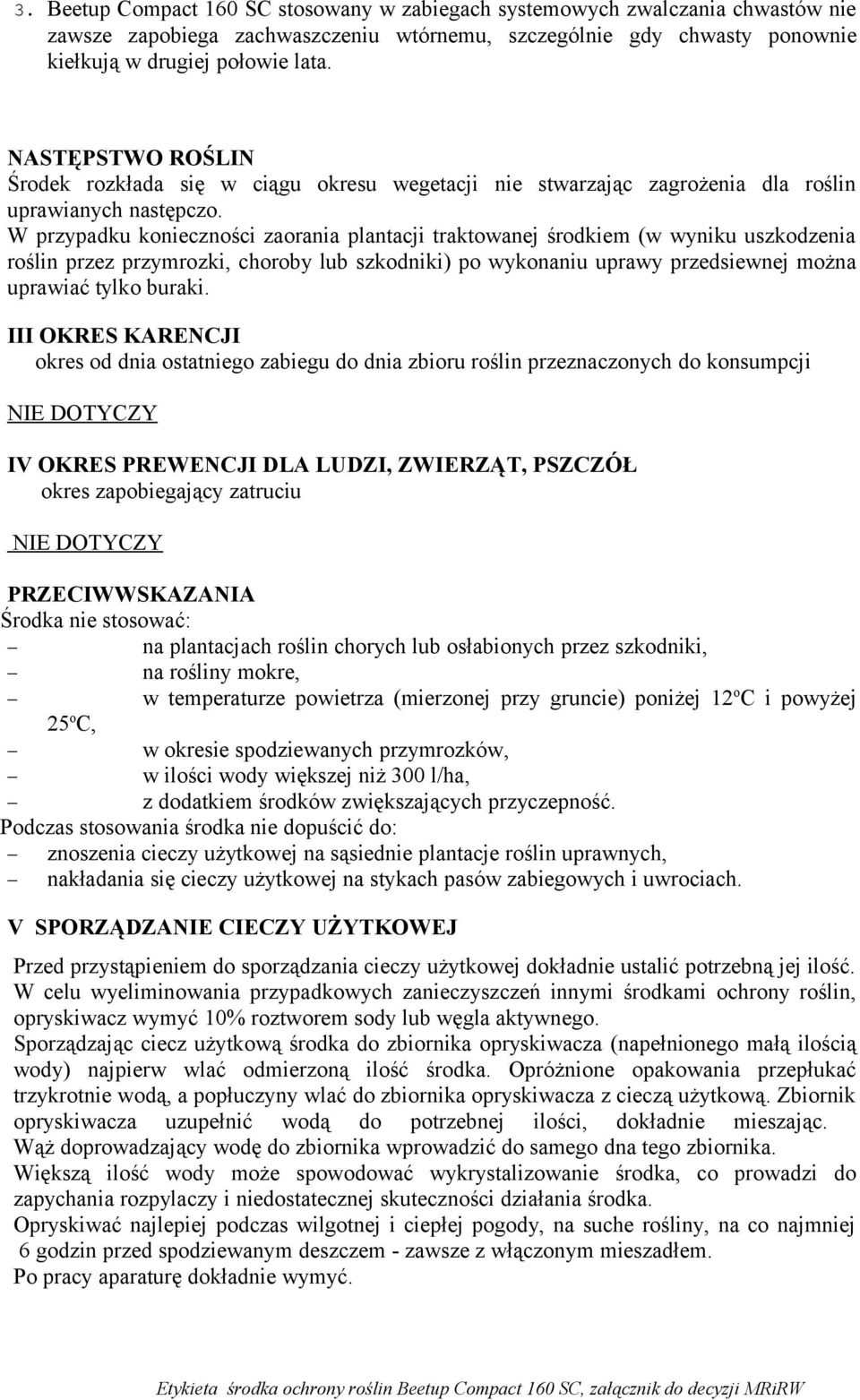 W przypadku konieczności zaorania plantacji traktowanej środkiem (w wyniku uszkodzenia roślin przez przymrozki, choroby lub szkodniki) po wykonaniu uprawy przedsiewnej można uprawiać tylko buraki.