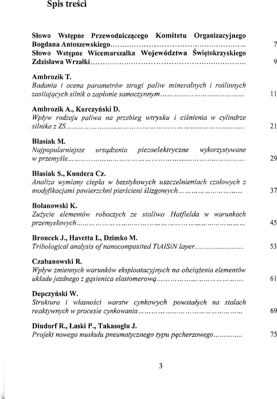 Wplyw rodzaju paliwa na przebieg wtrysku i cisnienia w cylindrze silnika z ZS 21 Blasiak M. Najpopularniejsze urzadzenia piezoelektryczne wykorzystywane w przemysle 29 Blasiak S., Kundera Cz.