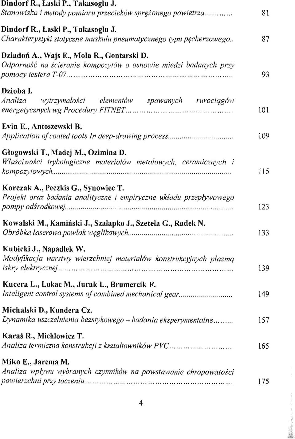 , Antoszewski B. Application ofcoated tools In deepdrawingprocess 109 Glogowski T., Madej M., Ozimina D. Wlasciwosci trybologiczne materialów metalowych, ceramicznych i kompostowych 115 Korczak A.