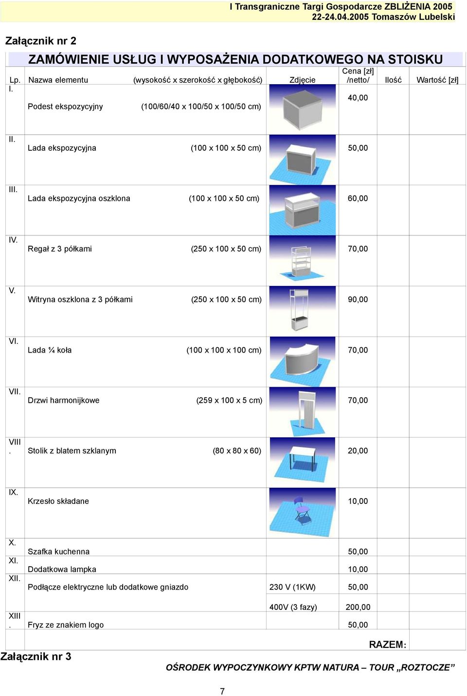 Lada ekspozycyjna oszklona (100 x 100 x 50 cm) 60,00 IV. Regał z 3 półkami (250 x 100 x 50 cm) 70,00 V. Witryna oszklona z 3 półkami (250 x 100 x 50 cm) 90,00 VI.