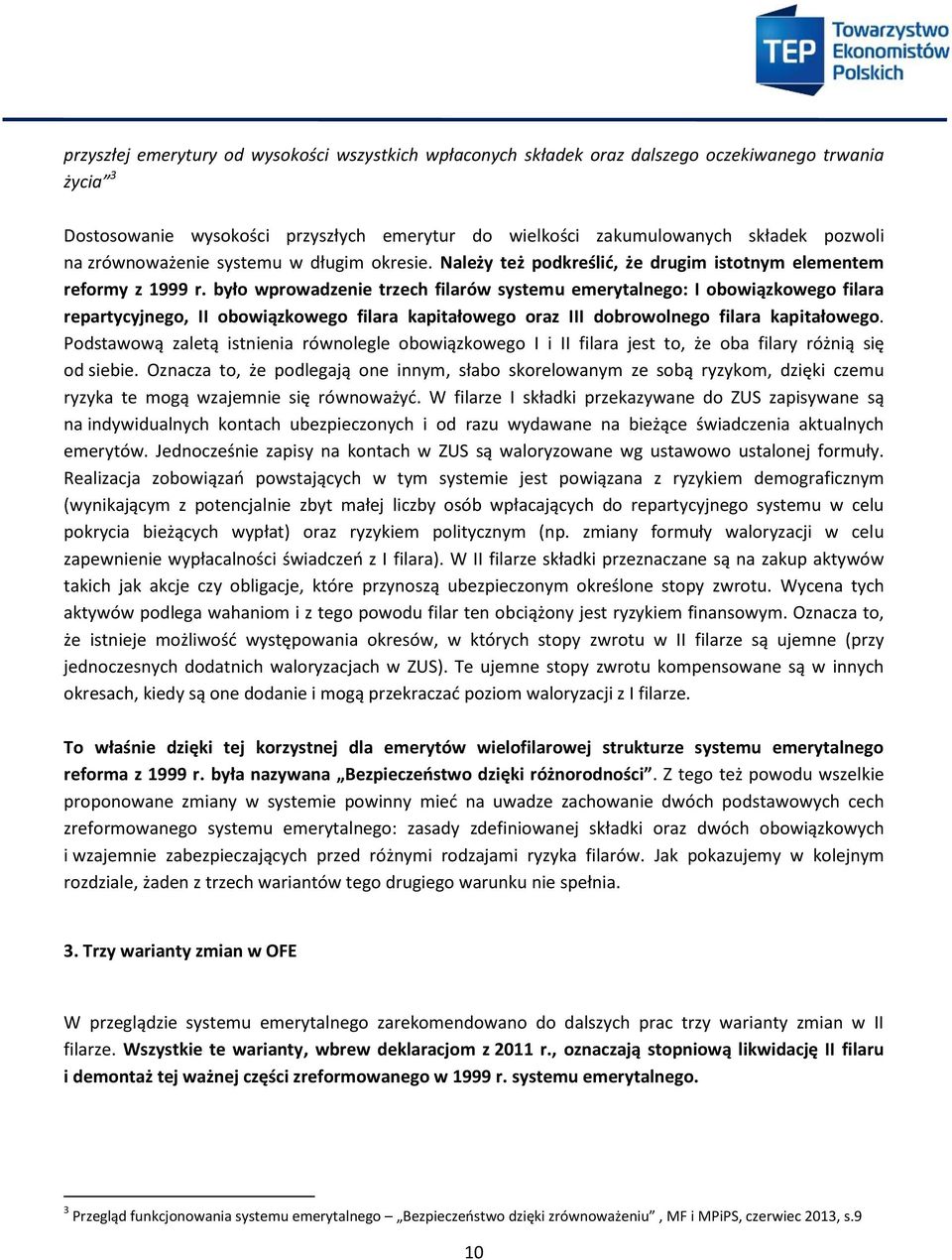 było wprowadzenie trzech filarów systemu emerytalnego: I obowiązkowego filara repartycyjnego, II obowiązkowego filara kapitałowego oraz III dobrowolnego filara kapitałowego.